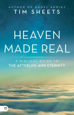 Valósággá vált mennyország: Bibliai útmutató a túlvilágról és az örökkévalóságról - Heaven Made Real: A Biblical Guide to the Afterlife and Eternity