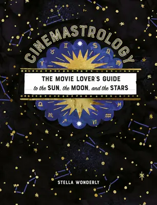 Cinemastrológia: A mozirajongók kalauza a Naphoz, a Holdhoz és a csillagokhoz - Cinemastrology: The Movie Lover's Guide to the Sun, the Moon, and the Stars