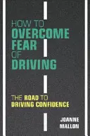 Hogyan győzzük le a vezetéstől való félelmet: A vezetési magabiztossághoz vezető út - How to Overcome Fear of Driving: The Road to Driving Confidence