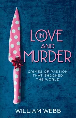 Szerelemben és gyilkosságban: A szenvedély bűntettei, amelyek megdöbbentették a világot - In Love and Murder: Crimes of Passion That Shocked the World