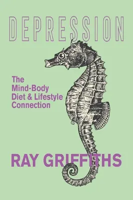 Depresszió: Az elme és a test, az étrend és az életmód kapcsolata - Depression: The Mind-Body, Diet and Lifestyle Connection