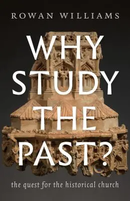 Miért tanulmányozzuk a múltat? A történelmi egyház keresése - Why Study the Past?: The Quest for the Historical Church