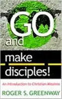 Menjetek és tegyetek tanítványokká! Bevezetés a keresztény missziókba - Go and Make Disciples!: An Introduction to Christian Missions