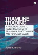 Tramline Trading: Gyakorlati útmutató a Swing kereskedéshez a villamosvonalakkal, az Elliott hullámmal és a Fibonacci szintekkel - Tramline Trading: A Practical Guide to Swing Trading with Tramlines, Elliott Wave and Fibonacci Levels