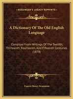 A Dictionary Of The Old English Language: A tizenkettedik, tizenharmadik, tizennegyedik és tizenötödik század írásaiból összeállítva - A Dictionary Of The Old English Language: Compiled From Writings Of The Twelfth, Thirteenth, Fourteenth, And Fifteenth Centuries