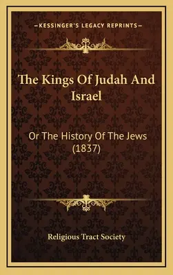 The Kings Of Judah And Israel: Vagy a zsidók története (1837) - The Kings Of Judah And Israel: Or The History Of The Jews (1837)