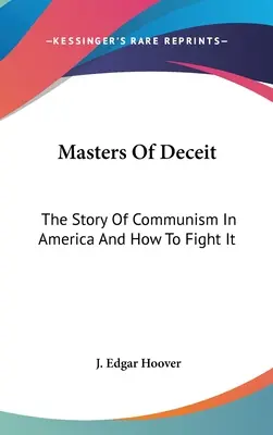 Az álnokság mesterei: A kommunizmus története Amerikában és hogyan lehet ellene harcolni - Masters Of Deceit: The Story Of Communism In America And How To Fight It