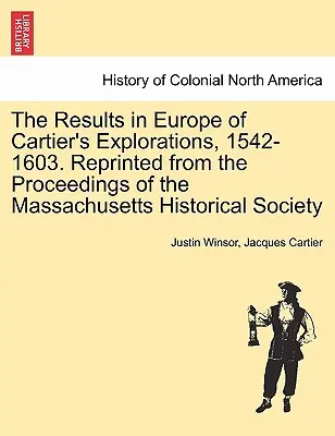 Cartier felfedezéseinek európai eredményei, 1542-1603. Újranyomtatva a Massachusetts-i Történelmi Társaság Közleményeiből. - The Results in Europe of Cartier's Explorations, 1542-1603. Reprinted from the Proceedings of the Massachusetts Historical Society