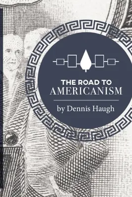 Az út az amerikanizmushoz: Az Egyesült Államok alkotmányos története - The Road to Americanism: The Constitutional History of the United States