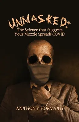 UnMasked: A tudomány, amely azt sugallja, hogy az ormányod elterjeszti a COVID-ot - UnMasked: The Science that Suggests Your Muzzle Spreads COVID