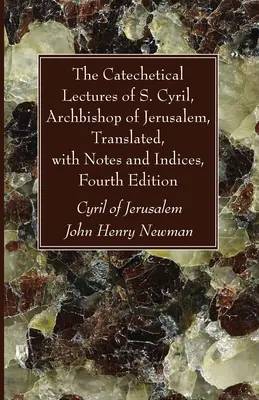 S. Cirill, Jeruzsálem érsekének katekétikai előadásai, lefordítva, jegyzetekkel és indexekkel, negyedik kiadás - The Catechetical Lectures of S. Cyril, Archbishop of Jerusalem, Translated, with Notes and Indices, Fourth Edition