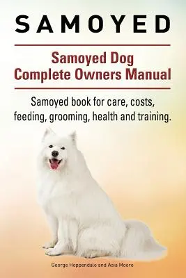 Szamojéd. Samoyed kutya teljes tulajdonosi kézikönyv. Samoyed könyv gondozás, költségek, etetés, ápolás, egészség és képzés. - Samoyed. Samoyed Dog Complete Owners Manual. Samoyed book for care, costs, feeding, grooming, health and training.
