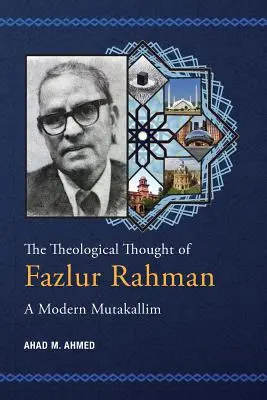 Fazlur Rahman teológiai gondolkodása: Egy modern mutakallim - The Theological Thought of Fazlur Rahman: A Modern Mutakallim