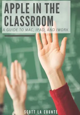 Apple az osztályteremben: Útmutató a Machez, az iPadhez és az iWorkhoz - Apple In the Classroom: A Guide to Mac, iPad, and iWork