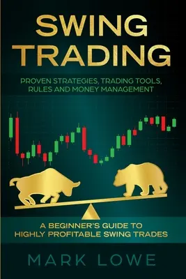 Swing Trading: A kezdő útmutató a rendkívül nyereséges Swing kereskedésekhez - bevált stratégiák, kereskedési eszközök, szabályok és pénzkezelés - Swing Trading: A Beginner's Guide to Highly Profitable Swing Trades - Proven Strategies, Trading Tools, Rules, and Money Management