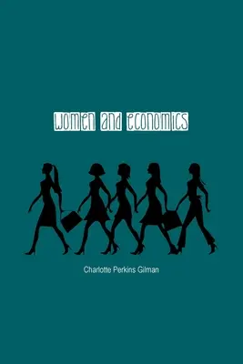 A nők és a gazdaság: A férfiak és nők közötti gazdasági kapcsolat, mint a társadalmi fejlődés egyik tényezőjének vizsgálata - Women and Economics: A Study of the Economic Relation Between Men and Women as a Factor in Social Evolution