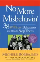 No More Misbehavin': 38 nehéz viselkedésmód és hogyan állítsuk le őket - No More Misbehavin': 38 Difficult Behaviors and How to Stop Them