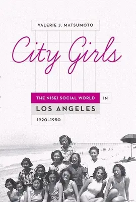 Városi lányok: A nisei társadalmi világa Los Angelesben, 1920-1950 - City Girls: The Nisei Social World in Los Angeles, 1920-1950