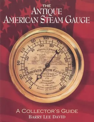 Az antik amerikai gőzmérce: A Collector's Guide - The Antique American Steam Gauge: A Collector's Guide