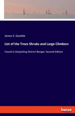 A fák, cserjék és nagy kúszónövények jegyzéke: Darjeeling körzetben található bengáli. Második kiadás - List of the Trees Shrubs and Large Climbers: Found in Darjeeling District Bengal. Second Edition