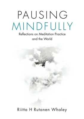 Mindfully Pausing Mindfully: Elmélkedések a meditációs gyakorlatról és a világról - Pausing Mindfully: Reflections on Meditation Practice and the World