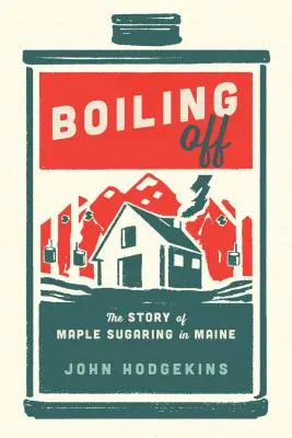 Boiling Off: Maple Sugaring in Maine (A juharcukorkészítés Maine államban) - Boiling Off: Maple Sugaring in Maine