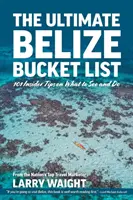 A végső Belize bakancslista: Belize: 101 bennfentes tipp, mit érdemes megnézni és megtenni - The Ultimate Belize Bucket List: 101 Insider Tips on What to See and Do