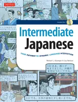 Középhaladó japán: Út a dinamikus nyelvelsajátításhoz (Audio CD-vel együtt) - Intermediate Japanese: Your Pathway to Dynamic Language Acquisition (Audio CD Included)