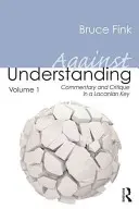 A megértés ellen, 1. kötet: Kommentár és kritika lacaniánus kulcsban - Against Understanding, Volume 1: Commentary and Critique in a Lacanian Key