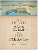 Az azték Tenochtitlan halála, Mexikóváros élete - The Death of Aztec Tenochtitlan, the Life of Mexico City