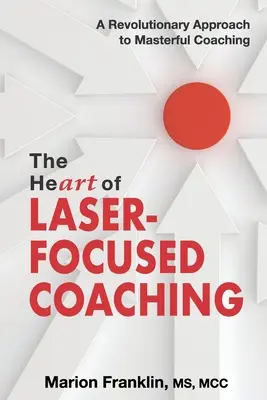 A lézerfókuszú coaching szíve: A mesteri coaching forradalmi megközelítése - The HeART of Laser-Focused Coaching: A Revolutionary Approach to Masterful Coaching