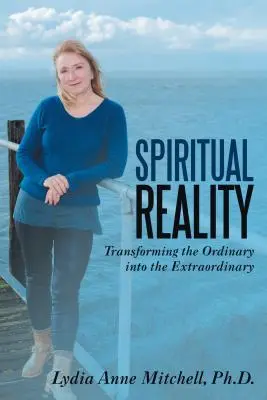 Spirituális valóság: A hétköznapok átalakítása rendkívülivé - Spiritual Reality: Transforming the Ordinary into the Extraordinary