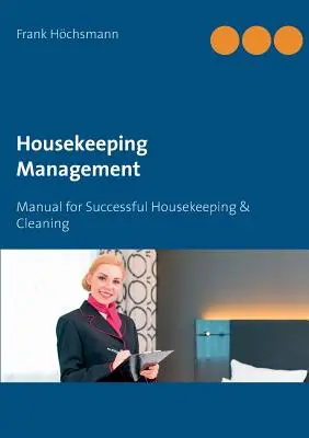 Házvezetés: Kézikönyv a sikeres takarításhoz és takarításhoz - Housekeeping Management: Manual for Successful Housekeeping & Cleaning