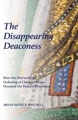 Az eltűnt diakonissza: Hogyan ítélte el az egyházi tisztségek hierarchikus elrendezése a női diakonátust - The Disappearing Deaconess: How the Hierarchical Ordering of Church Offices Doomed the Female Diaconate