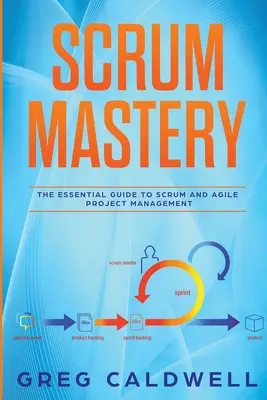 Scrum: Mastery - A Scrum és az agilis projektmenedzsment alapvető útmutatója - Scrum: Mastery - The Essential Guide to Scrum and Agile Project Management