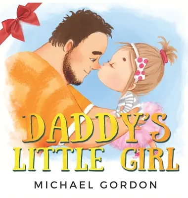 Apuci kislánya: Gyerekkönyv egy aranyos kislányról és az ő szuperhős apukájáról - Daddy's Little Girl: Childrens book about a Cute Girl and her Superhero Dad