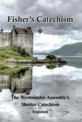 Fisher katekizmusa: A Westminsteri Közgyűlés rövidebb katekizmusának magyarázata - Fisher's Catechism: The Westminster Assembly's Shorter Catechism Explained