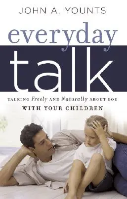 Hétköznapi beszélgetés: Beszélgetés szabadon és természetesen Istenről gyermekeiddel - Everyday Talk: Talking Freely and Naturally about God with Your Children