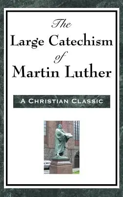 Luther Márton nagy katekizmusa - The Large Catechism of Martin Luther