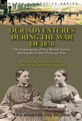 Kalandjaink az 1870-es háborúban: két brit ápolónő tapasztalatai a francia-porosz háborúban - Our Adventures During the War of 1870: the Experiences of Two British Nurses During the Franco-Prussian War