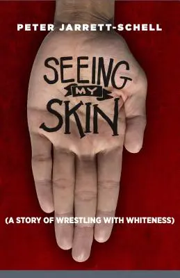 Látom a bőrömet: A fehérséggel való birkózás története - Seeing My Skin: A Story of Wrestling with Whiteness