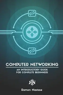 Computer Networking: Bevezető útmutató teljesen kezdőknek - Computer Networking: An Introductory Guide for Complete Beginners