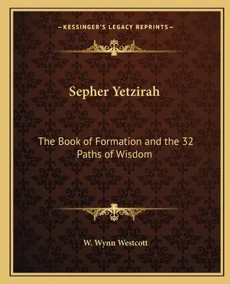 Sepher Yetzirah: A formáció könyve és a bölcsesség 32 útja - Sepher Yetzirah: The Book of Formation and the 32 Paths of Wisdom