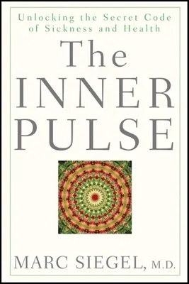 A belső pulzus: A betegség és az egészség titkos kódjának feltárása - The Inner Pulse: Unlocking the Secret Code of Sickness and Health