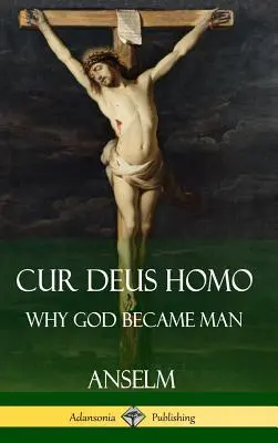 Cur Deus Homo: Miért lett Isten emberré (Keménykötés) - Cur Deus Homo: Why God Became Man (Hardcover)