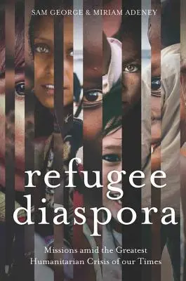 Menekültdiaszpóra: Missziók a világ legnagyobb humanitárius válsága közepette - Refugee Diaspora: Missions amid the Greatest Humanitarian Crisis of the World