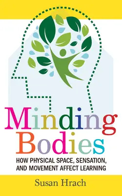 Minding Bodies: Hogyan befolyásolja a fizikai tér, az érzékelés és a mozgás a tanulást? - Minding Bodies: How Physical Space, Sensation, and Movement Affect Learning