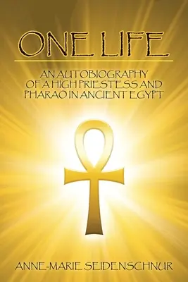 Egy élet: Egy főpapnő és fáraó önéletrajza az ókori Egyiptomban - One Life: An Autobiography of a High Priestess and Pharao in Ancient Egypt