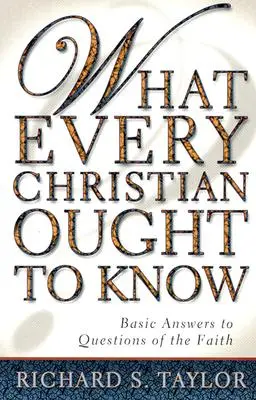 Amit minden kereszténynek tudnia kell: Alapvető válaszok a hit kérdéseire - What Every Christian Ought to Know: Basic Answers to Questions of the Faith