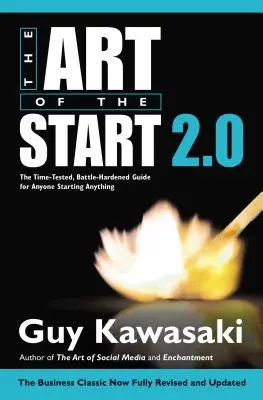 Az indulás művészete 2.0: Az időtálló, harcedzett útmutató bárki számára, aki bármit is elkezd - The Art of the Start 2.0: The Time-Tested, Battle-Hardened Guide for Anyone Starting Anything